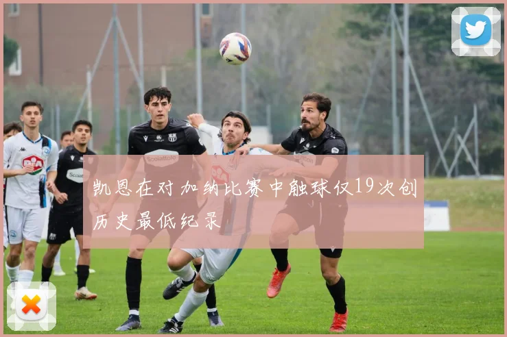凯恩在对加纳比赛中触球仅19次创历史最低纪录