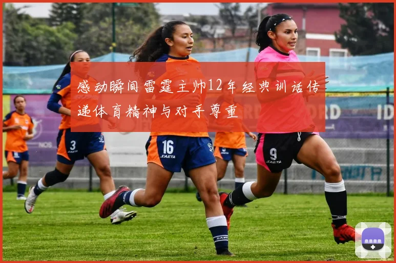 感动瞬间雷霆主帅12年经典训话传递体育精神与对手尊重
