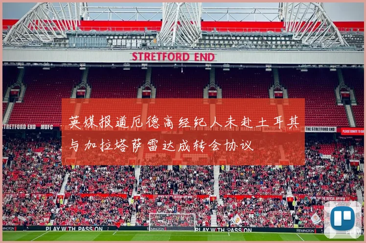 英媒报道厄德高经纪人未赴土耳其与加拉塔萨雷达成转会协议